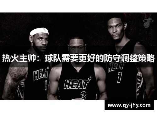 热火主帅：球队需要更好的防守调整策略