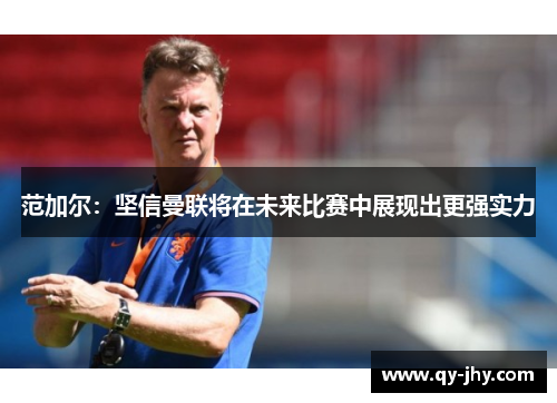 范加尔：坚信曼联将在未来比赛中展现出更强实力