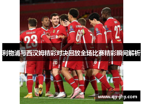 利物浦与西汉姆精彩对决回放全场比赛精彩瞬间解析