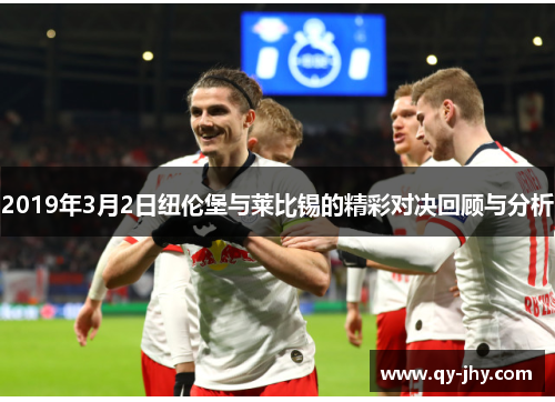 2019年3月2日纽伦堡与莱比锡的精彩对决回顾与分析