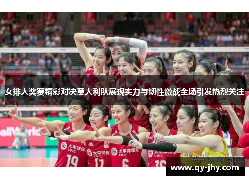 女排大奖赛精彩对决意大利队展现实力与韧性激战全场引发热烈关注